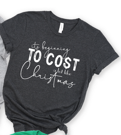 IT'S BEGINNING TO CO$T A LOT LIKE CHRISTMAS-Graphic Tee-Authentically Radd Women's Online Boutique in Endwell, New York