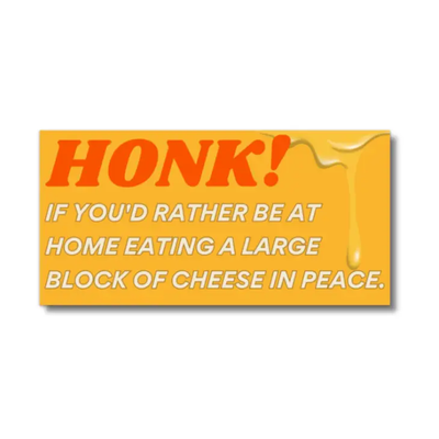 Honk if you'd rather be at home eating a Large Block of Cheese in Peace Bumper Sticker-Bumper Stickers-Authentically Radd Women's Online Boutique in Endwell, New York